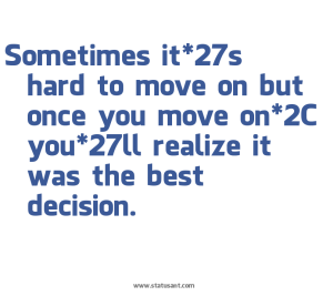 Sometimes-it-27s-hard-to-move-on-but-once-you-move-on-2C-you-27ll-realize-it-was-the-best-decision.-status